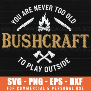 You Are Never Too Old To Play Outside Bushcraft Campfire Svg