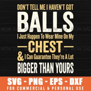 Dont Tell Me I Havent Got Ballsbigger Than Yours Funny Boast Masculine Svg