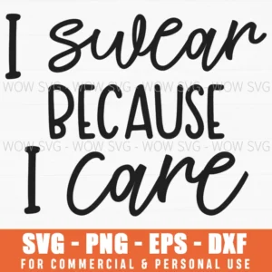 I Swear Because I Care Svg Png - Sarcastic Mom & Bestie Quote Cut File