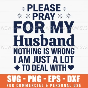 Pray For My Husband I Am A Lot To Deal With Humorous Svg