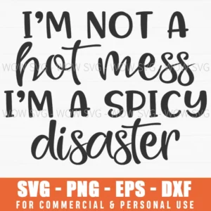 I’M Not A Hot Mess I’M A Spicy Disaster Svg Png Chaos Quote