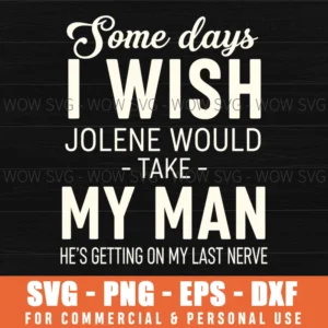 Some Days I Wish Jolene Would Take My Man Hes Getting On My Last Nerve Funny Bold Svg