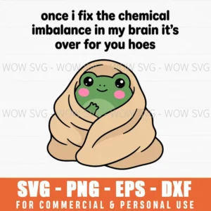 Once I Fix The Chemical Imbalance Its Over For You Hoes Svg