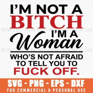 Im Not A Bitch Im A Woman Whos Not Afraid To Tell You To Fuck Off Empowerment Assertive Quote Svg