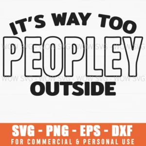 It'S Way Too Peopley Outside Svg Png Introvert Humor Sarcastic Quote