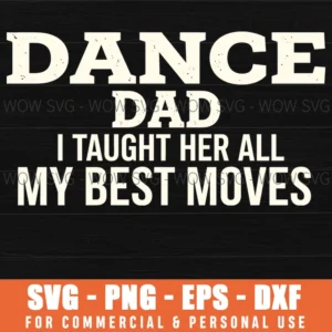 Dance Dad I Taught Her All My Best Moves Father Quote Svg