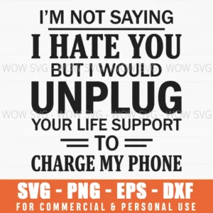 Im Not Saying I Hate You Unplug Support For Phone Snarky Svg