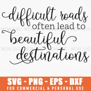 Difficult Roads Lead To Beautiful Destinations Svg Png Quote
