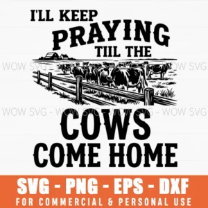 Ill Keep Praying Till The Cows Come Home Farm Country Woodcut Svg