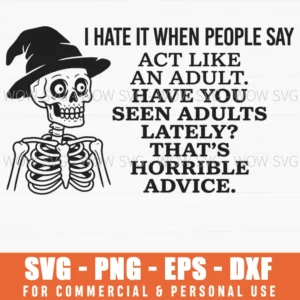 I Hate It When People Say Act Like An Adult Horrible Advice Fun Svg
