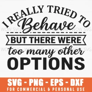 I Really Tried To Behave But There Were Too Many Other Options Funny Svg