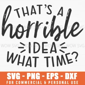 That'S A Horrible Idea What Time Snarky Best Friend Svg Png