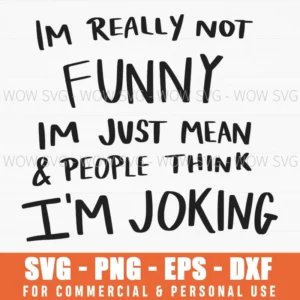I'M Really Not Funny I'M Just Mean & People Think I'M Joking Svg Png
