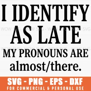 I Identify As Late My Pronouns Are Almostthere Funny Relatable Quote Text Svg