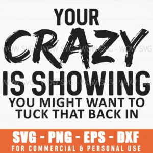 Your Crazy Is Showing Tuck That Back In Funny Gag Quote Svg Png