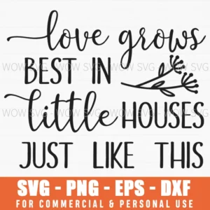 Love Grows Best In Little Houses Just Like This Svg Png Quote