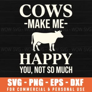 Cows Make Me Happy You Not So Much Funny Farm Animal Quote Svg