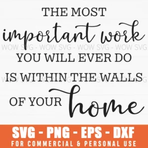 The Most Important Work Is Within The Walls Of Your Home Svg Png