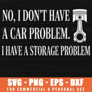 No I Dont Have A Car Problem I Have A Storage Problem Funny Svg