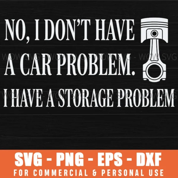 No I Dont Have A Car Problem I Have A Storage Problem Funny Svg - Wow SVG