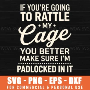 If Youre Going To Rattle My Cage You Better Make Sure Im Padlocked In It Funny Sassy Svg