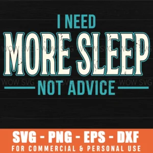 I Need More Sleep Not Advice Humorous Tired Quote Svg