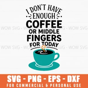 I Dont Have Enough Coffee Or Middle Fingers For Today Funny Svg