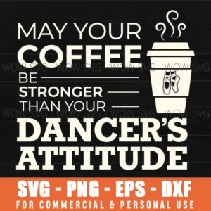 May Your Coffee Be Stronger Than Your Dancers Attitude Funny Svg