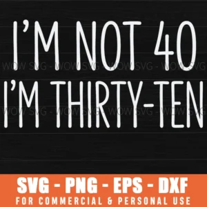 Im Not 40 Im Thirtyten Funny Birthday Quote Hand Drawn Svg