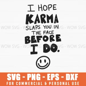 I Hope Karma Slaps You In The Face Before I Do Sarcastic Svg Png