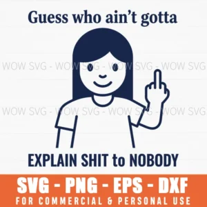 Guess Who Aint Gotta Explain Shit To Nobody Sassy Svg