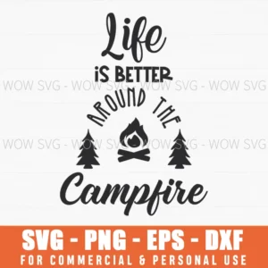 Life Is Better Around The Campfire Script Nature Svg Png