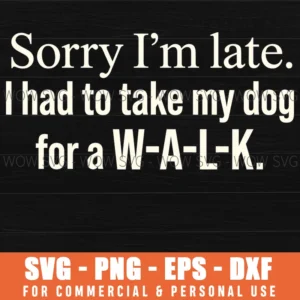 Sorry Im Late I Had To Take My Dog For A Walk Pet Svg