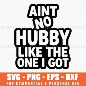 Aint No Hubby Like The One I Got Funny Marriage Quote Love Saying Svg