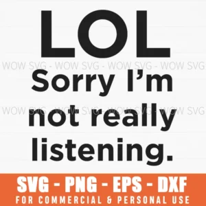 Lol Sorry I'M Not Really Listening Funny Antisocial Quote Svg Png