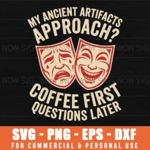 My Ancient Artifacts Approach Coffee First Questions Later Mask Coffee Svg