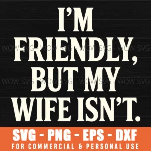 Im Friendly But My Wife Isnt Humorous Witty Quote Svg