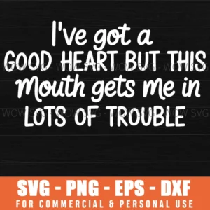 Good Heart But This Mouth Gets Me In Trouble Funny Sassy Quote Svg
