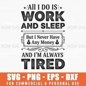 All I Do Is Work And Sleep And Im Always Tired Funny Svg