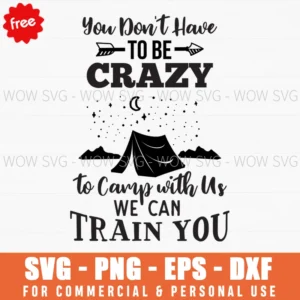 Free You Don'T Have To Be Crazy To Camp With Us Svg