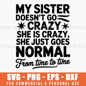 Funny Sister Svg, My Sister Doesn’T Go Crazy She Is Crazy, Sibling Humor Quote Png