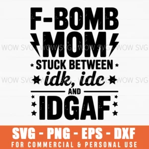 Funny Mom Svg, F Bomb Mom Idgaf, Sarcastic Mom Life Quote Png