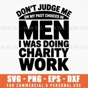Funny Dating Svg, Don’T Judge Me On My Past Choices In Men I Was Doing Charity Work, Sarcastic Relationship Quote Png