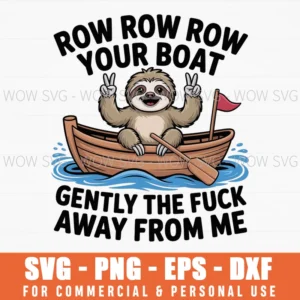 Funny Sloth Svg, Row Row Row Your Boat Gently The F*Ck Away From Me, Sarcastic Cute Animal Humor Png
