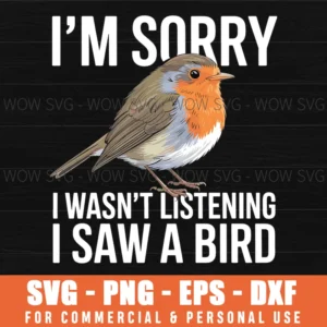 I'M Sorry I Wasn'T Listening I Saw A Bird Funny Svg Png