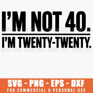I'M Not 40 I'M Twenty Twenty Svg Png