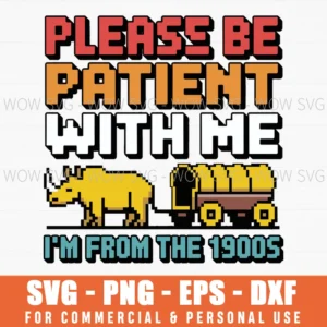 Please Be Patient With Me I'M From The 1900S Vintage Svg Png