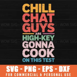 Chill Chat You Guys Are High Key Gon' Cook On This Test Svg Png