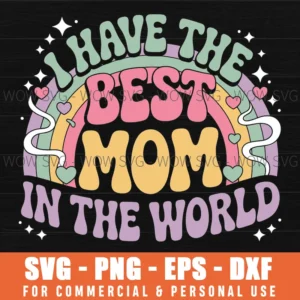 I Have The Best Mom In The World Mothers Day Svg Png
