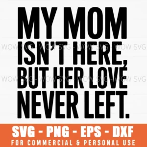 My Mom Isn'T Here But Her Love Never Left Memorial Svg Png